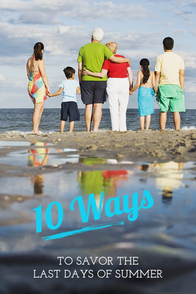 Savor the Last Days of Summer - Sadly, summer ends…but here are some ideas for savoring those last few days with your family!